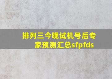 排列三今晚试机号后专家预测汇总sfpfds