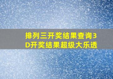 排列三开奖结果查询3D开奖结果超级大乐透