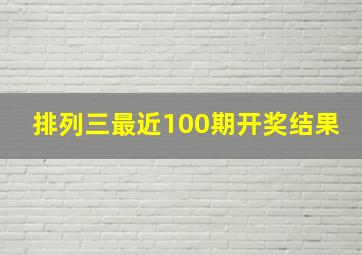 排列三最近100期开奖结果