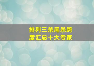 排列三杀尾杀跨度汇总十大专家