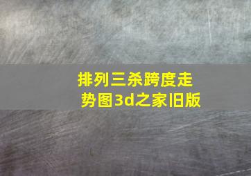 排列三杀跨度走势图3d之家旧版