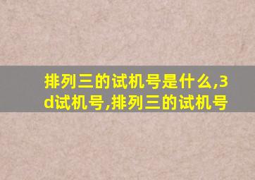 排列三的试机号是什么,3d试机号,排列三的试机号