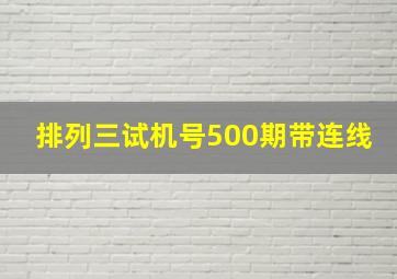 排列三试机号500期带连线