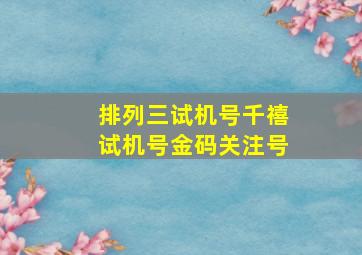 排列三试机号千禧试机号金码关注号