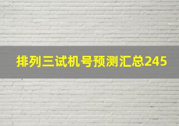 排列三试机号预测汇总245