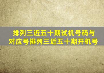 排列三近五十期试机号码与对应号排列三近五十期开机号