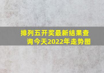 排列五开奖最新结果查询今天2022年走势图