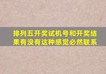 排列五开奖试机号和开奖结果有没有这种感觉必然联系