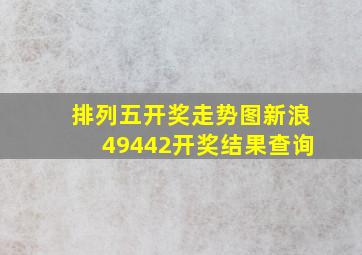 排列五开奖走势图新浪49442开奖结果查询