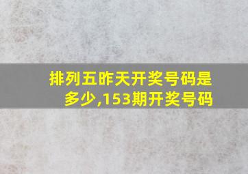 排列五昨天开奖号码是多少,153期开奖号码