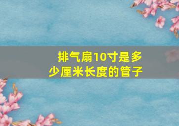 排气扇10寸是多少厘米长度的管子