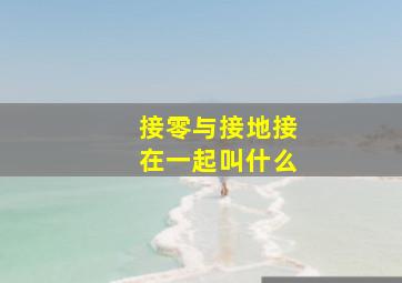 接零与接地接在一起叫什么