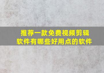 推荐一款免费视频剪辑软件有哪些好用点的软件