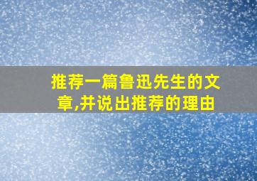 推荐一篇鲁迅先生的文章,并说出推荐的理由