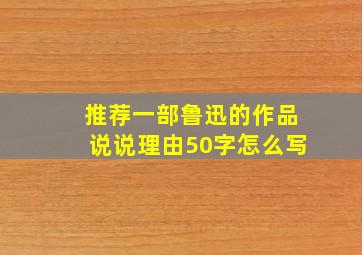 推荐一部鲁迅的作品说说理由50字怎么写