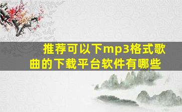 推荐可以下mp3格式歌曲的下载平台软件有哪些