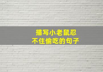 描写小老鼠忍不住偷吃的句子