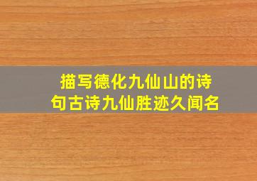 描写德化九仙山的诗句古诗九仙胜迹久闻名