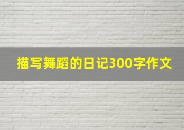 描写舞蹈的日记300字作文