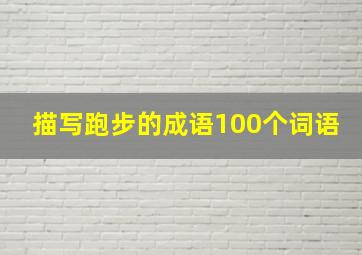 描写跑步的成语100个词语