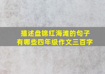 描述盘锦红海滩的句子有哪些四年级作文三百字