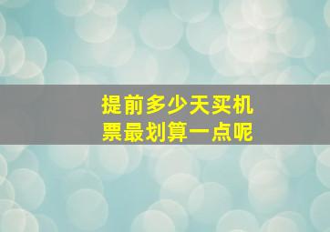 提前多少天买机票最划算一点呢