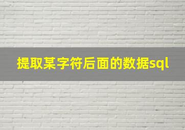 提取某字符后面的数据sql