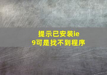 提示已安装ie9可是找不到程序