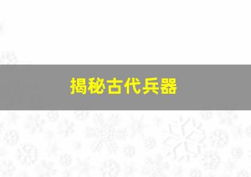 揭秘古代兵器