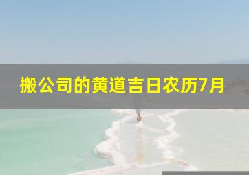 搬公司的黄道吉日农历7月