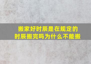 搬家好时辰是在规定的时辰搬完吗为什么不能搬