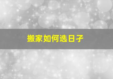 搬家如何选日孑