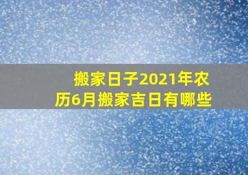 搬家日子2021年农历6月搬家吉日有哪些