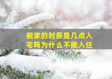 搬家的时辰是几点入宅吗为什么不能入住