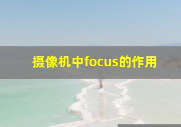 摄像机中focus的作用