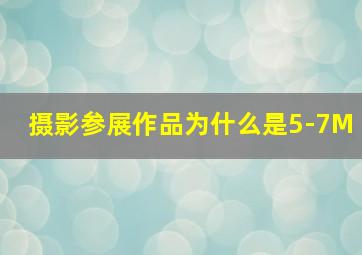 摄影参展作品为什么是5-7M