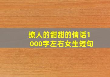 撩人的甜甜的情话1000字左右女生短句