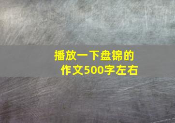 播放一下盘锦的作文500字左右