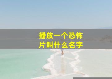 播放一个恐怖片叫什么名字