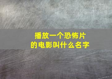 播放一个恐怖片的电影叫什么名字