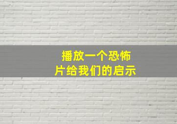 播放一个恐怖片给我们的启示