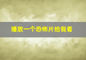 播放一个恐怖片给我看