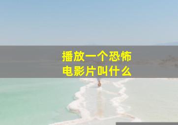 播放一个恐怖电影片叫什么