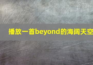 播放一首beyond的海阔天空