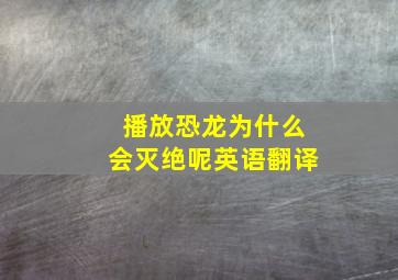 播放恐龙为什么会灭绝呢英语翻译