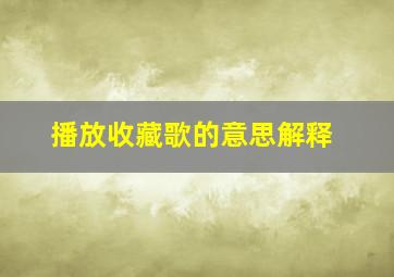 播放收藏歌的意思解释