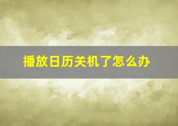 播放日历关机了怎么办