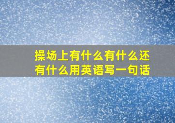 操场上有什么有什么还有什么用英语写一句话