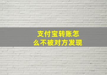 支付宝转账怎么不被对方发现