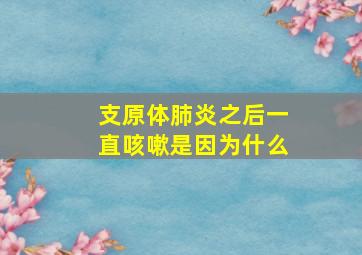 支原体肺炎之后一直咳嗽是因为什么